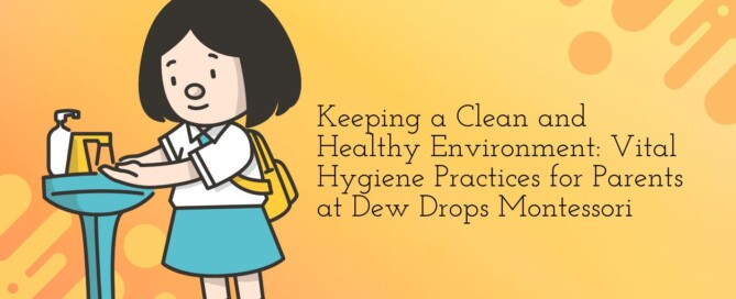 Keeping a Clean and Healthy Environment Vital Hygiene Practices for Parents at Dew Drops Montessori